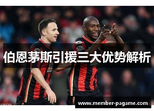 伯恩茅斯引援三大优势解析