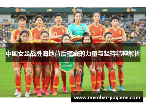 中国女足战胜海地背后蕴藏的力量与坚持精神解析