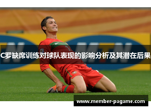 C罗缺席训练对球队表现的影响分析及其潜在后果