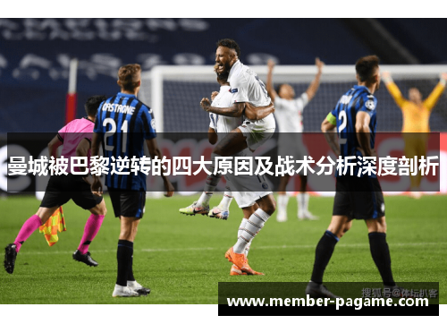 曼城被巴黎逆转的四大原因及战术分析深度剖析