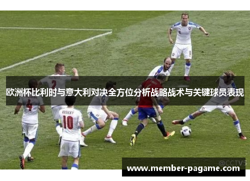 欧洲杯比利时与意大利对决全方位分析战略战术与关键球员表现