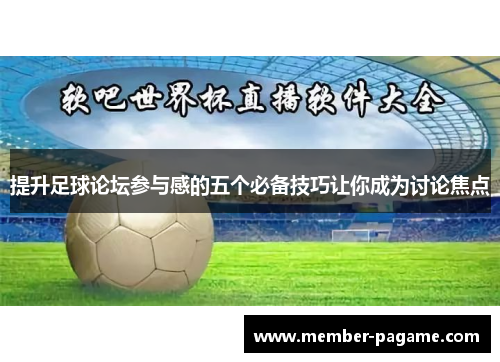 提升足球论坛参与感的五个必备技巧让你成为讨论焦点