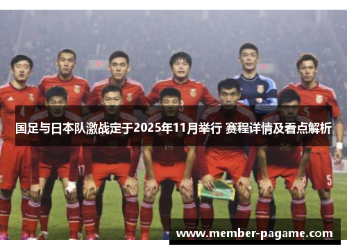 国足与日本队激战定于2025年11月举行 赛程详情及看点解析 国足与日本队激战定于2025年11月举行 赛程详情及看点解析