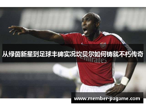 从绿茵新星到足球丰碑实况坎贝尔如何铸就不朽传奇