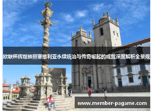 欧联杯辉煌映照塞维利亚永续统治与传奇崛起的成就深度解析全景观