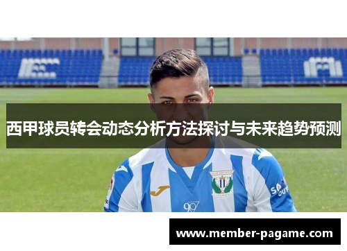 西甲球员转会动态分析方法探讨与未来趋势预测